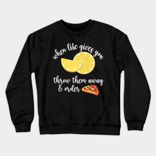 When life gives you lemons- order pizza Crewneck Sweatshirt